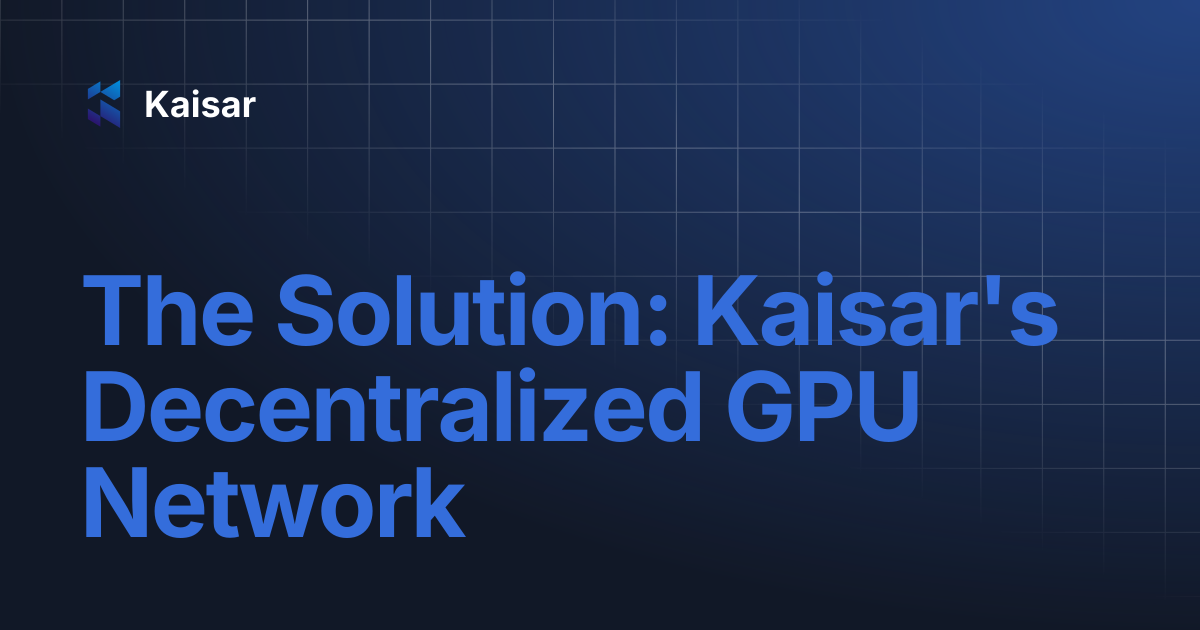 The Solution: Kaisar's Decentralized GPU Network | Kaisar